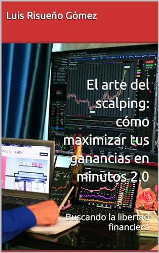 El arte del scalping: cómo maximizar tus ganancias en minutos 2.0: Buscando la libertad financiera
