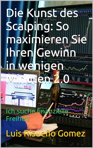 Die Kunst des Scalping: So maximieren Sie Ihren Gewinn in wenigen Minuten 2.0: Ich suche finanzielle Freiheit