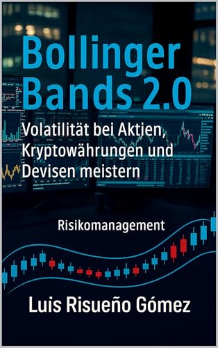 Bollinger Bands 2.0: Volatilität bei Aktien, Kryptowährungen und Devisen meistern: Risikomanagement