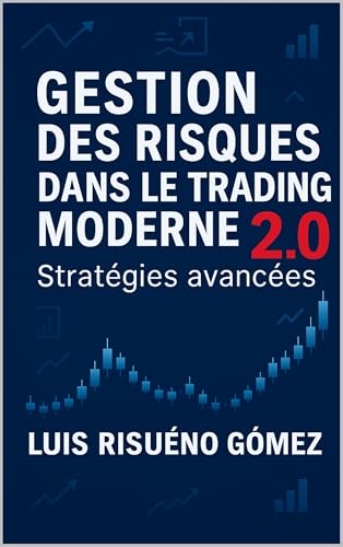 GESTION DES RISQUES DANS LE TRADING MODERNE 2.0: Stratégies avancées