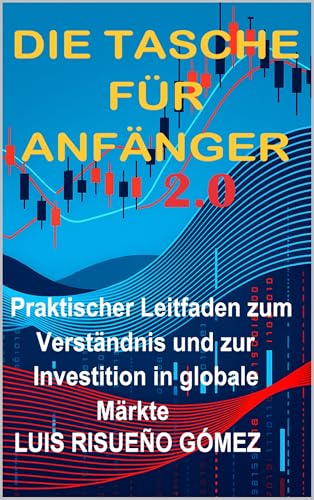 DIE TASCHE FÜR ANFÄNGER 2.0: Praktischer Leitfaden zum Verständnis und zur Investition in globale Märkte