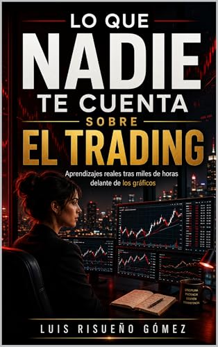 LO QUE NADIE TE CUENTA SOBRE EL TRADING: Aprendizajes reales tras miles de horas delante de los gráficos