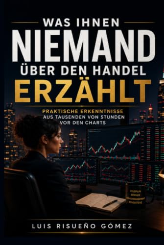WAS IHNEN NIEMAND ÜBER DEN HANDEL ERZÄHLT: Praktische Erkenntnisse aus Tausenden von Stunden vor den Charts