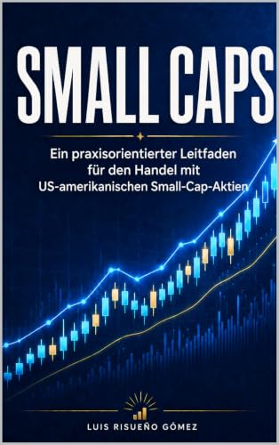 SMALL CAPS: Ein praxisorientierter Leitfaden für den Handel mit US-amerikanischen Small-Cap-Aktien