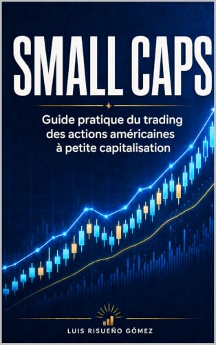 SMALL CAPS: Guide pratique du trading des actions américaines à petite capitalisation